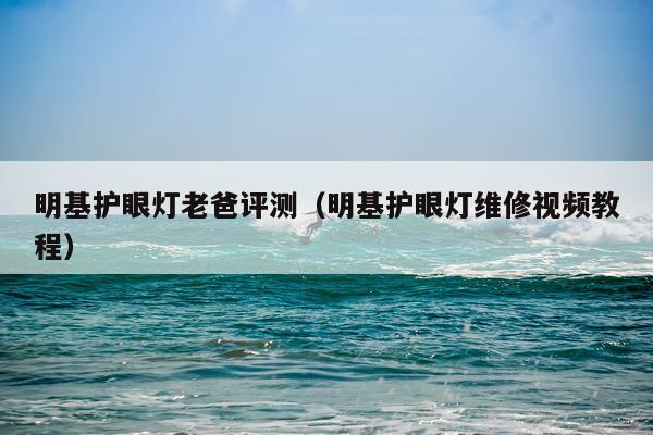 明基护眼灯老爸评测（明基护眼灯维修视频教程）