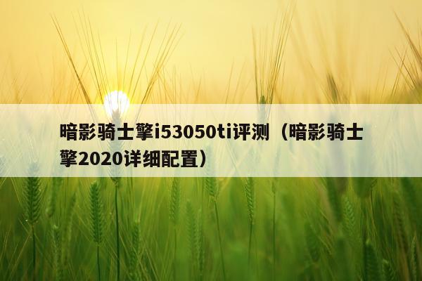 暗影骑士擎i53050ti评测（暗影骑士擎2020详细配置）