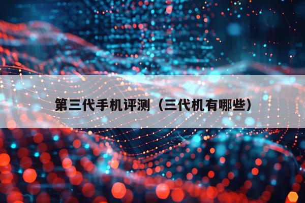 第三代手机评测（三代机有哪些）