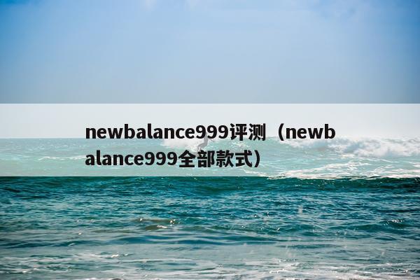 newbalance999评测（newbalance999全部款式）
