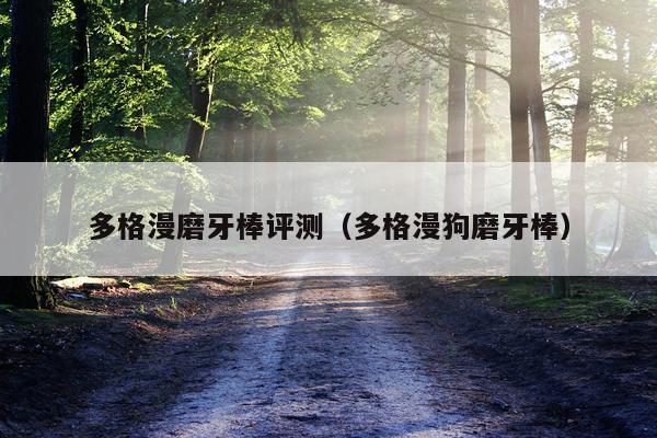 多格漫磨牙棒评测（多格漫狗磨牙棒）