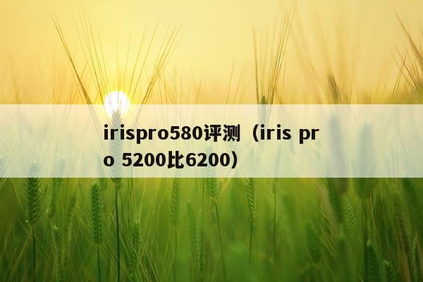 irispro580评测（iris pro 5200比6200）