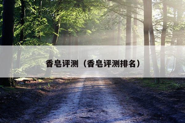 香皂评测（香皂评测排名）