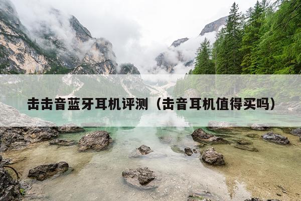 击击音蓝牙耳机评测（击音耳机值得买吗）