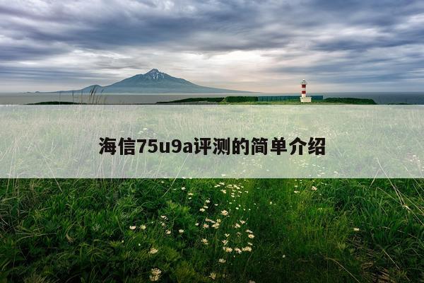 海信75u9a评测的简单介绍