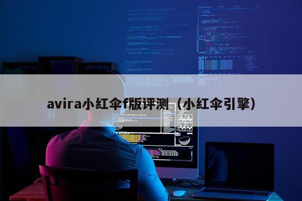 avira小红伞f版评测（小红伞引擎）