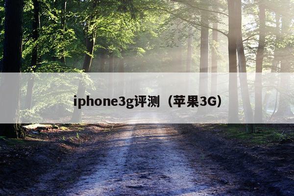 iphone3g评测（苹果3G）