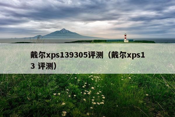 戴尔xps139305评测（戴尔xps13 评测）