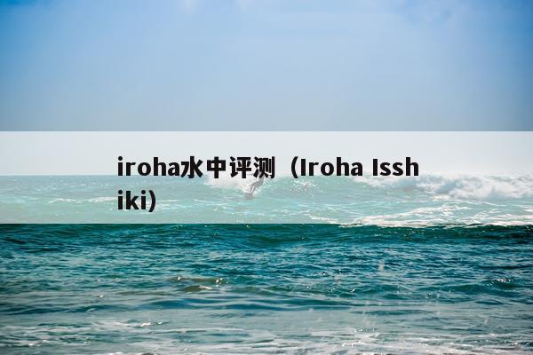 iroha水中评测（Iroha Isshiki）