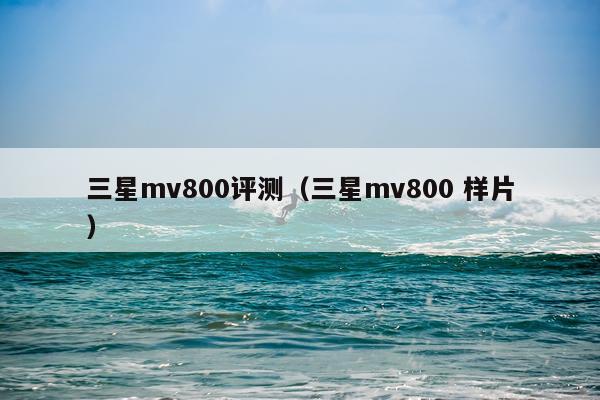 三星mv800评测（三星mv800 样片）