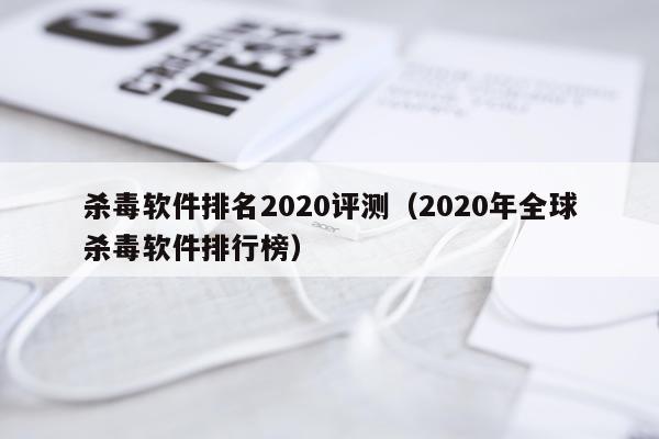杀毒软件排名2020评测（2020年全球杀毒软件排行榜）