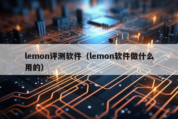 lemon评测软件（lemon软件做什么用的）