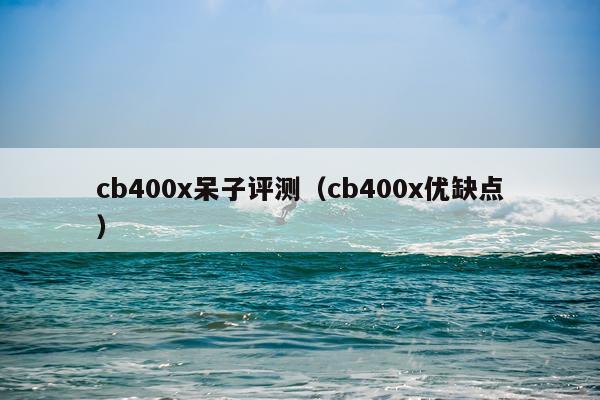 cb400x呆子评测（cb400x优缺点）