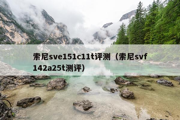 索尼sve151c11t评测（索尼svf142a25t测评）