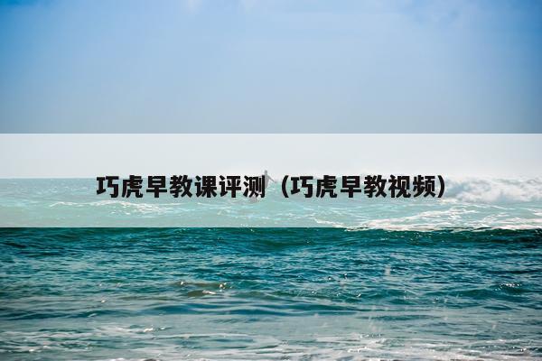 巧虎早教课评测（巧虎早教视频）