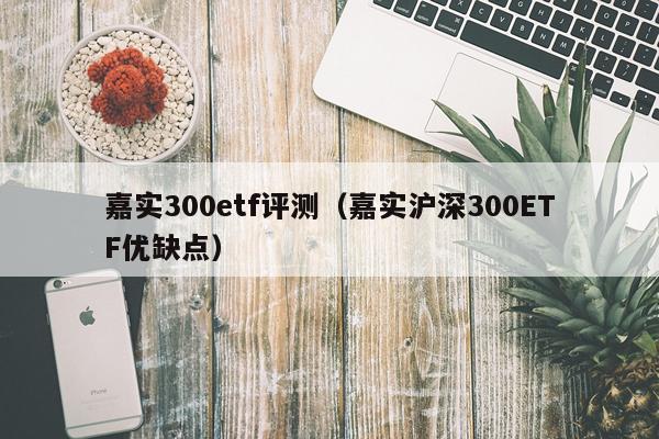 嘉实300etf评测（嘉实沪深300ETF优缺点）