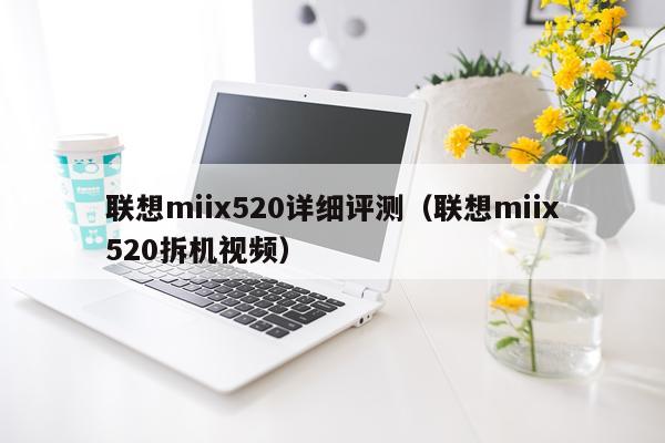 联想miix520详细评测（联想miix520拆机视频）