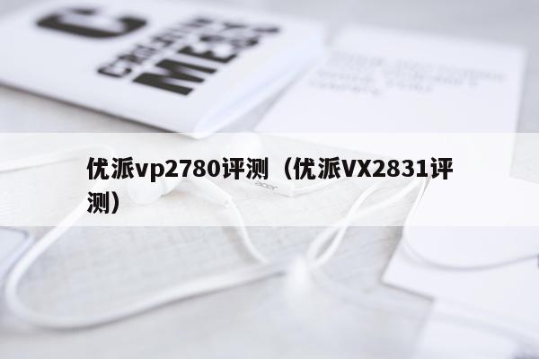 优派vp2780评测（优派VX2831评测）